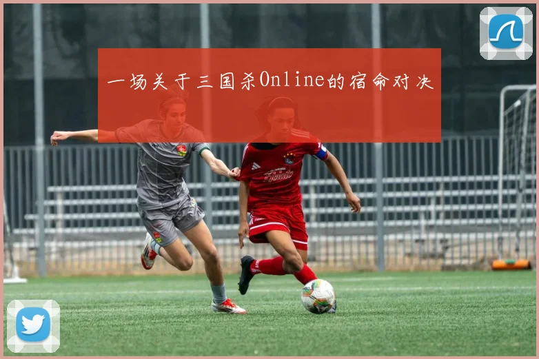 一场关于三国杀Online的宿命对决