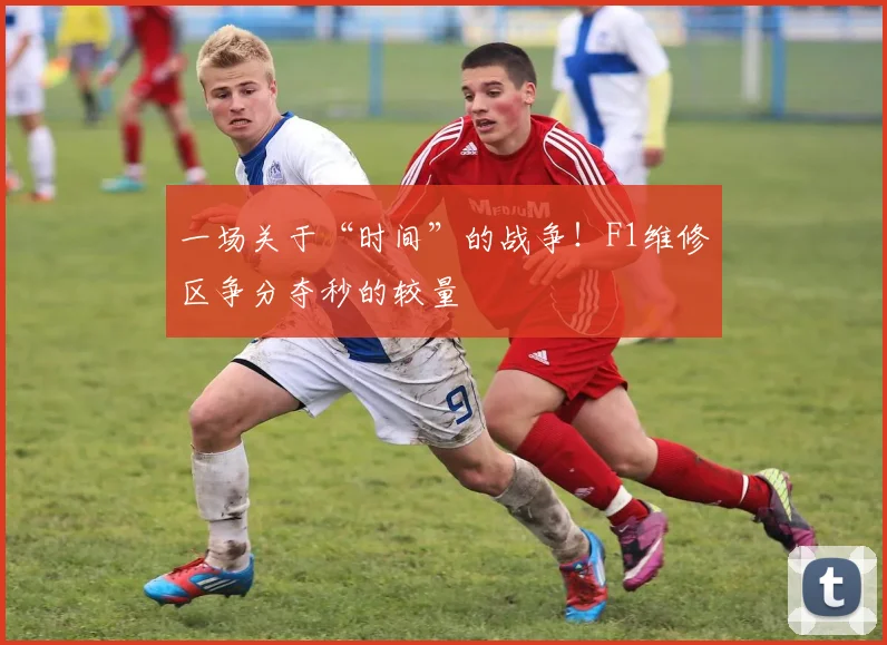 一场关于“时间”的战争！F1维修区争分夺秒的较量