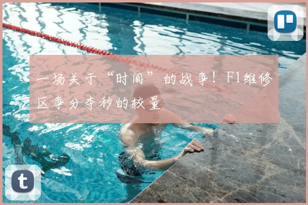 一场关于“时间”的战争！F1维修区争分夺秒的较量