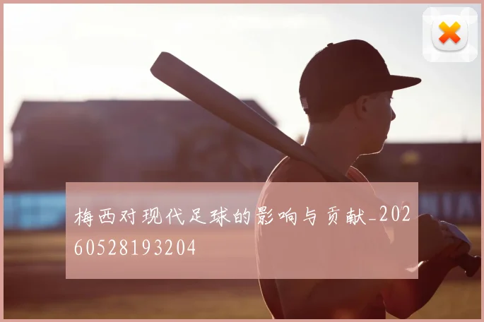 梅西对现代足球的影响与贡献_20260528193204